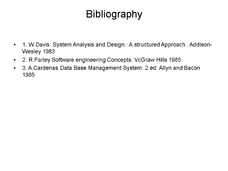 Bibliography 1. W.Davis  System Analysis and Design : A structured Approach . Addison-Wesley